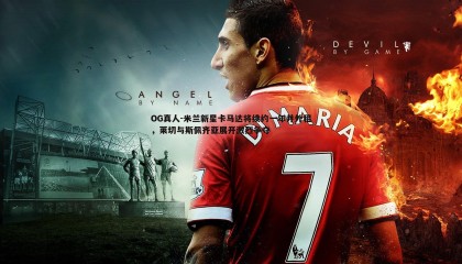 OG真人-米兰新星卡马达将续约一年并外租，莱切与斯佩齐亚展开激烈争夺