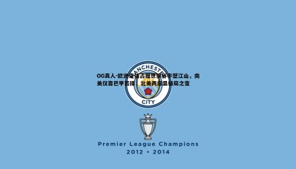 OG真人-欧洲豪强占据世俱杯半壁江山，南美仅靠巴甲苦撑，北美两席显格局之变