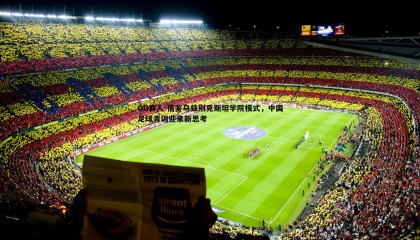 OG真人-借鉴乌兹别克斯坦学院模式，中国足球青训迎来新思考