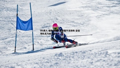 OG真人-穆勒坦言机会把握不足致败 坚信球队实力本可夺胜