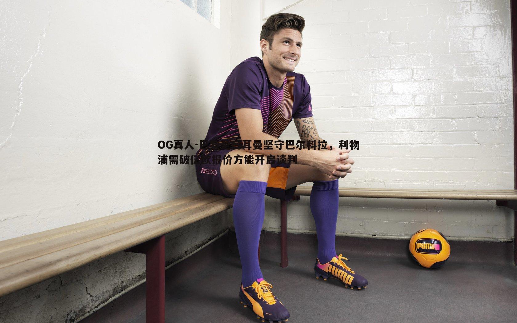 巴黎圣日耳曼坚守巴尔科拉,利物浦需破亿欧报价方能开启谈判